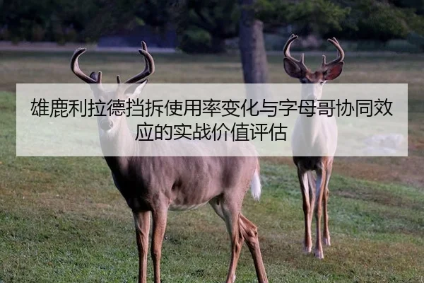 雄鹿利拉德挡拆使用率变化与字母哥协同效应的实战价值评估