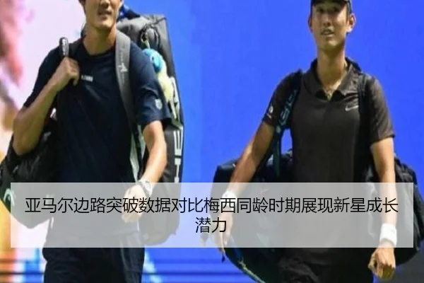 亚马尔边路突破数据对比梅西同龄时期展现新星成长潜力